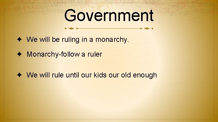 Government ✦ We will be ruling in a monarchy. ✦ Monarchy-follow a ruler ✦