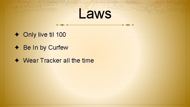 Laws ✦ Only live til 100 ✦ Be In by Curfew ✦ Wear Tracker