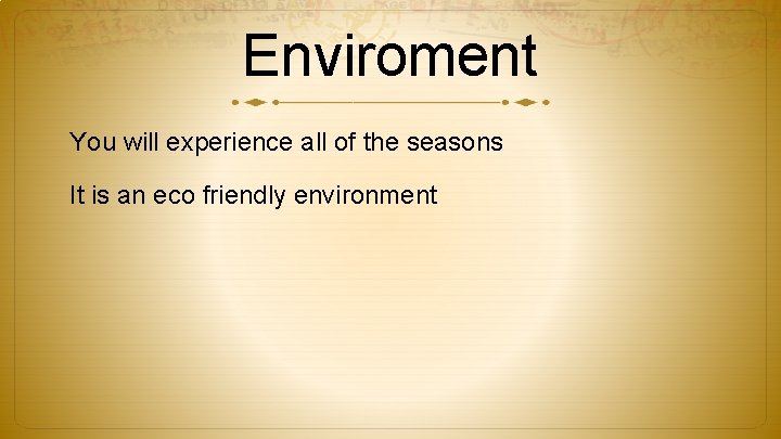 Enviroment You will experience all of the seasons It is an eco friendly environment
