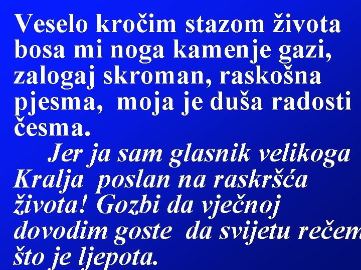 Veselo kročim stazom života bosa mi noga kamenje gazi, zalogaj skroman, raskošna pjesma, moja