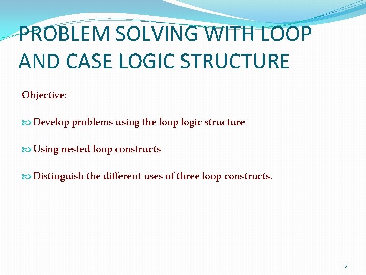 PROBLEM SOLVING WITH LOOP AND CASE LOGIC STRUCTURE Objective: Develop problems using the loop