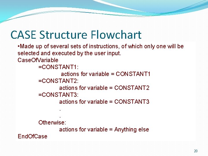 CASE Structure Flowchart • Made up of several sets of instructions, of which only