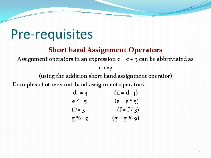 Pre-requisites Short hand Assignment Operators Assignment operators in an expression c = c +