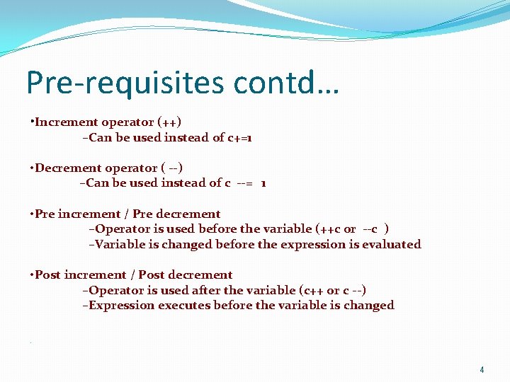 Pre-requisites contd… • Increment operator (++) –Can be used instead of c+=1 • Decrement