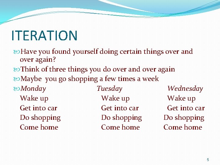 ITERATION Have you found yourself doing certain things over and over again? Think of