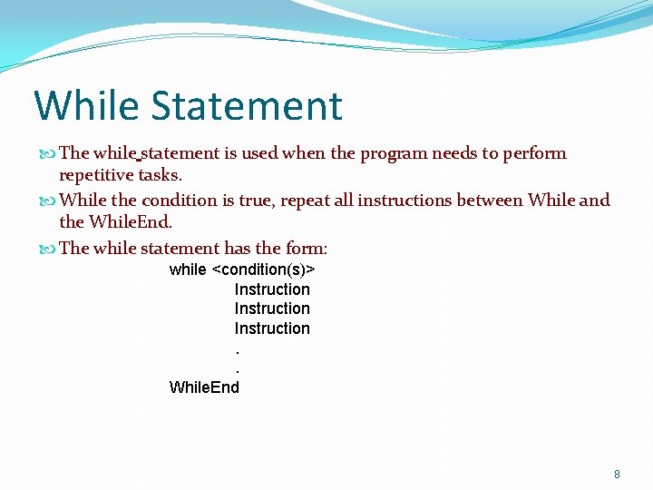 While Statement The while statement is used when the program needs to perform repetitive