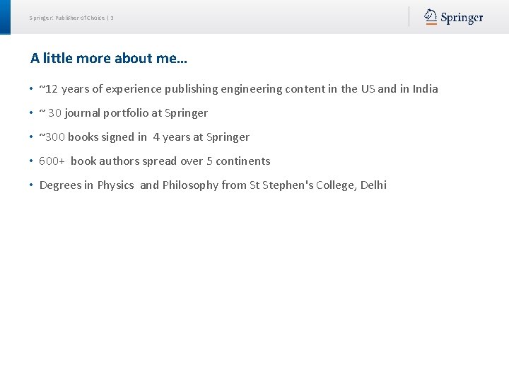 Springer: Publisher of Choice | 3 A little more about me… • ~12 years