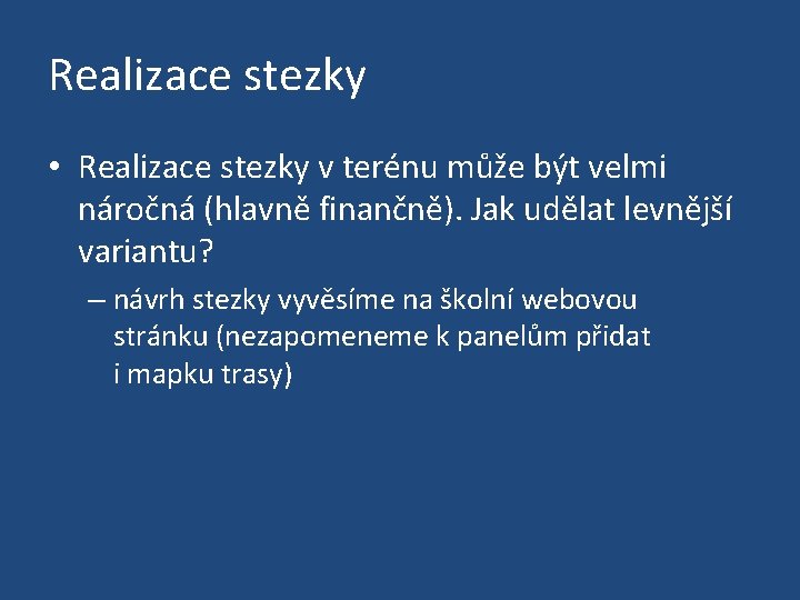 Realizace stezky • Realizace stezky v terénu může být velmi náročná (hlavně finančně). Jak
