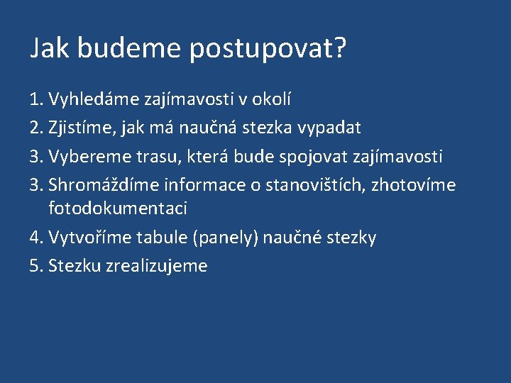 Jak budeme postupovat? 1. Vyhledáme zajímavosti v okolí 2. Zjistíme, jak má naučná stezka