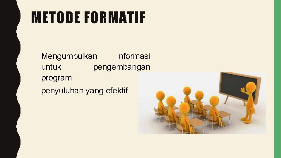 METODE FORMATIF Mengumpulkan informasi untuk pengembangan program penyuluhan yang efektif. 