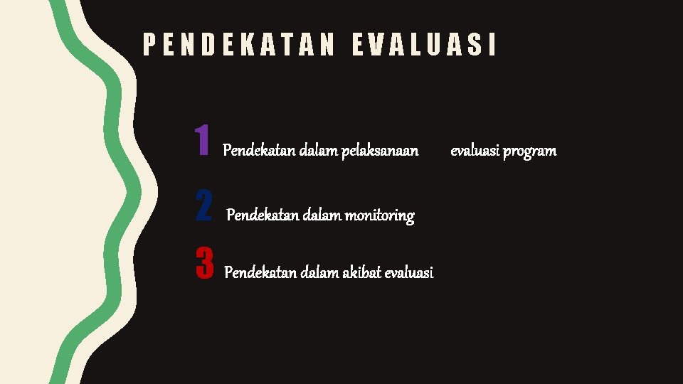 PENDEKATAN EVALUASI 1 Pendekatan dalam pelaksanaan 2 Pendekatan dalam monitoring 3 Pendekatan dalam akibat