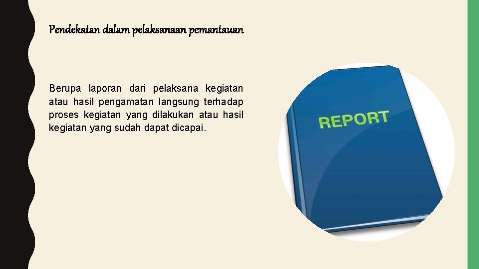 Pendekatan dalam pelaksanaan pemantauan Berupa laporan dari pelaksana kegiatan atau hasil pengamatan langsung terhadap