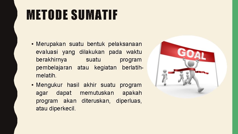 METODE SUMATIF • Merupakan suatu bentuk pelaksanaan evaluasi yang dilakukan pada waktu berakhirnya suatu