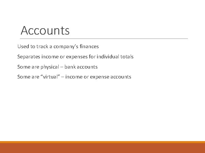 Accounts Used to track a company’s finances Separates income or expenses for individual totals