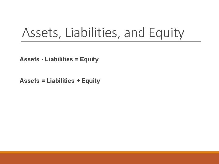 Assets, Liabilities, and Equity Assets - Liabilities = Equity Assets = Liabilities + Equity
