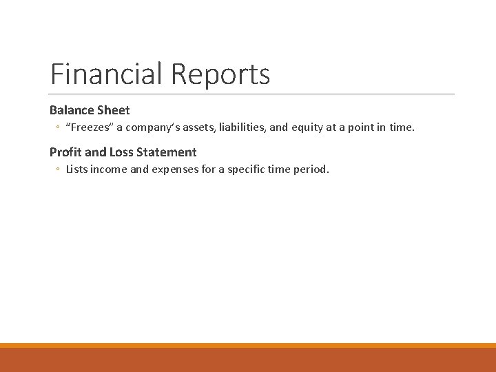 Financial Reports Balance Sheet ◦ “Freezes” a company’s assets, liabilities, and equity at a