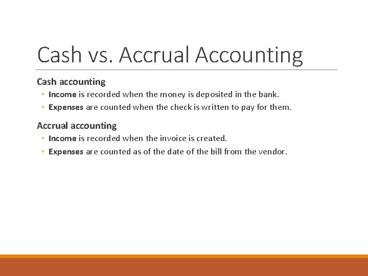 Cash vs. Accrual Accounting Cash accounting ◦ Income is recorded when the money is