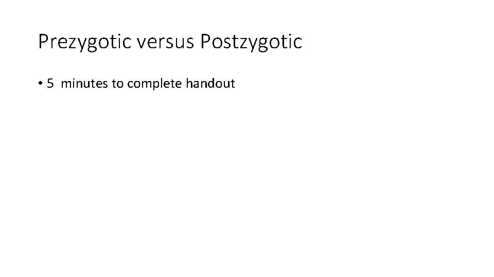 Prezygotic versus Postzygotic • 5 minutes to complete handout 