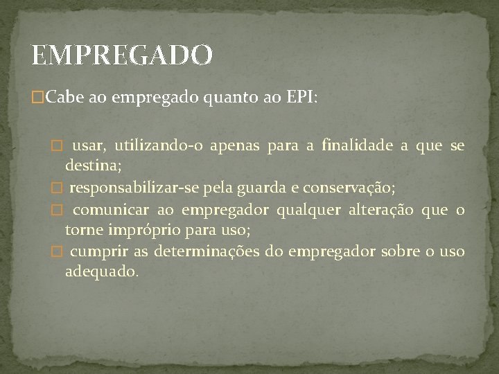 EMPREGADO �Cabe ao empregado quanto ao EPI: � usar, utilizando-o apenas para a finalidade