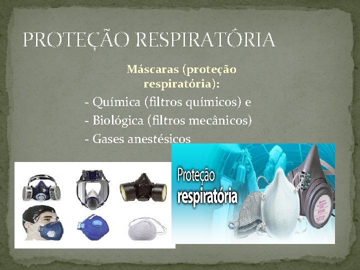 PROTEÇÃO RESPIRATÓRIA Máscaras (proteção respiratória): - Química (filtros químicos) e - Biológica (filtros mecânicos)
