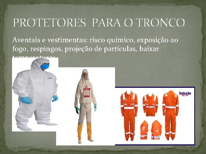 PROTETORES PARA O TRONCO Aventais e vestimentas: risco químico, exposição ao fogo, respingos, projeção