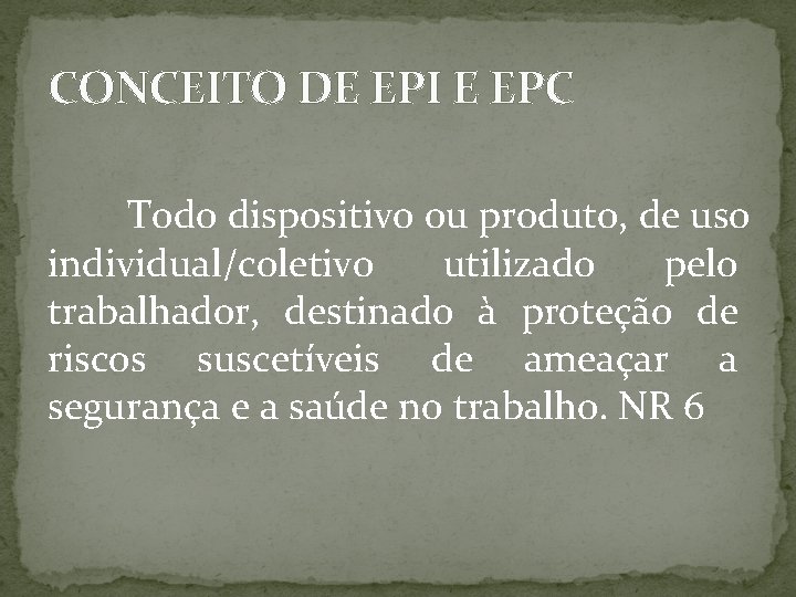 CONCEITO DE EPI E EPC Todo dispositivo ou produto, de uso individual/coletivo utilizado pelo