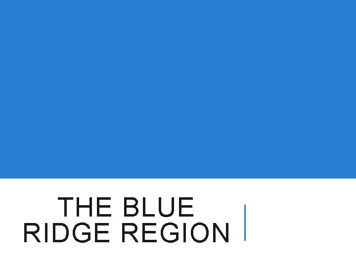 THE BLUE RIDGE REGION 