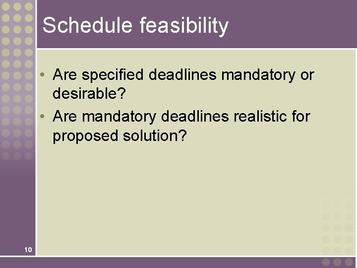 Schedule feasibility • Are specified deadlines mandatory or desirable? • Are mandatory deadlines realistic