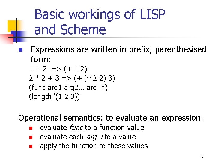 Basic workings of LISP and Scheme n Expressions are written in prefix, parenthesised form: