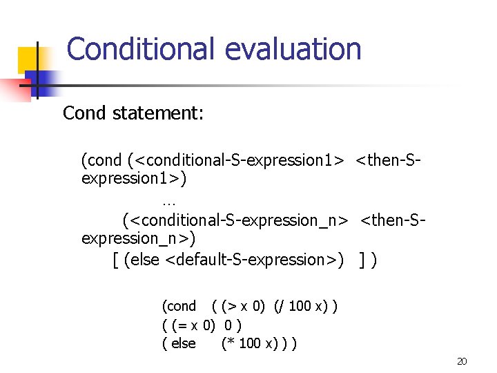 Conditional evaluation Cond statement: (cond (<conditional-S-expression 1> <then-Sexpression 1>) … (<conditional-S-expression_n> <then-Sexpression_n>) [ (else