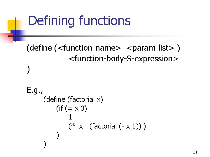 Defining functions (define (<function-name> <param-list> ) <function-body-S-expression> ) E. g. , (define (factorial x)