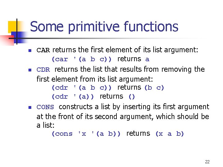 Some primitive functions n n n CAR returns the first element of its list
