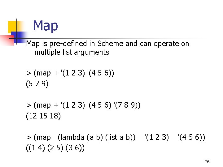 Map is pre-defined in Scheme and can operate on multiple list arguments > (map