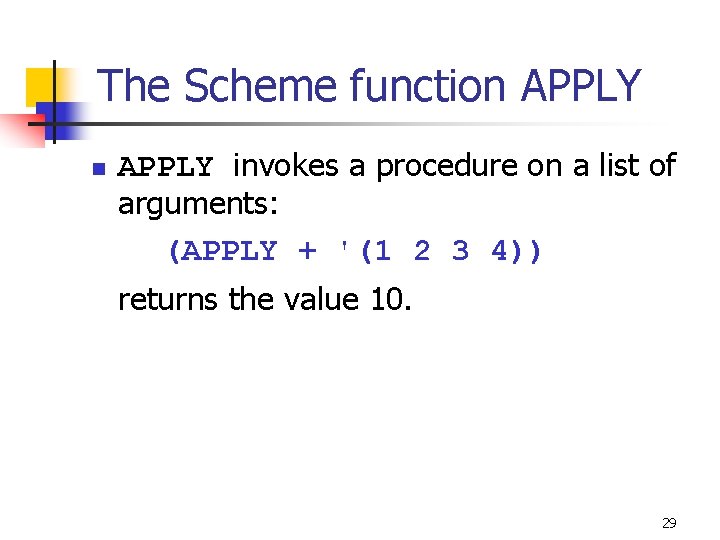 The Scheme function APPLY invokes a procedure on a list of arguments: (APPLY +