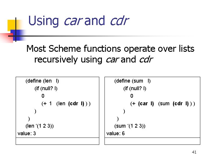 Using car and cdr Most Scheme functions operate over lists recursively using car and