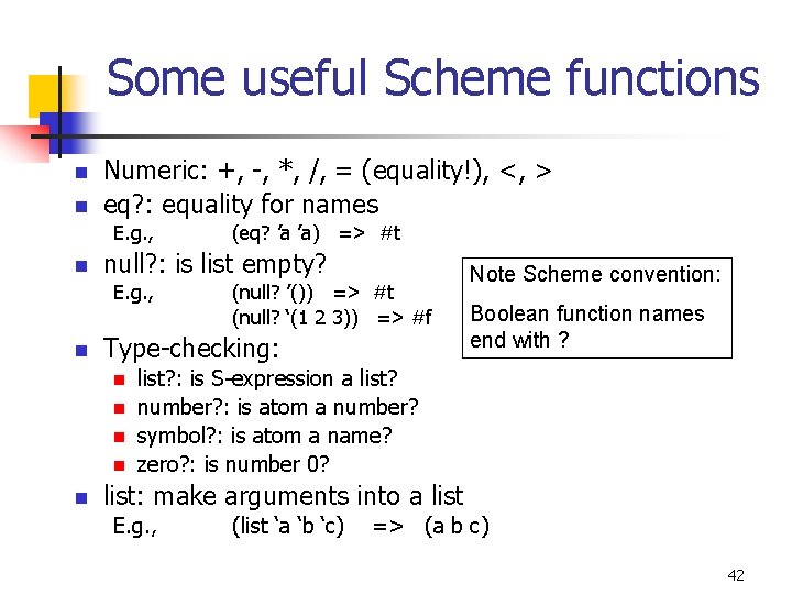 Some useful Scheme functions n n Numeric: +, -, *, /, = (equality!), <,