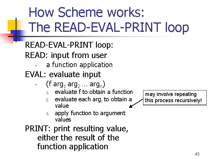 How Scheme works: The READ-EVAL-PRINT loop: READ: input from user • a function application