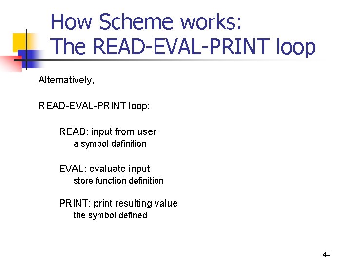 How Scheme works: The READ-EVAL-PRINT loop Alternatively, READ-EVAL-PRINT loop: READ: input from user 1.