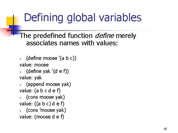 Defining global variables The predefined function define merely associates names with values: (define moose