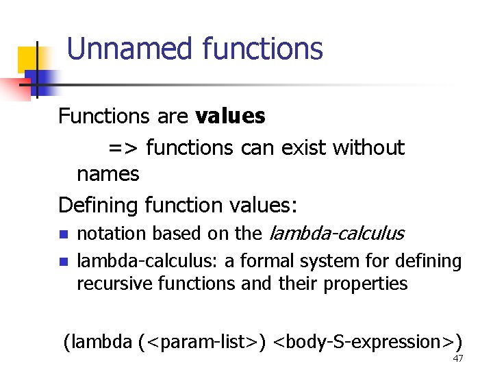 Unnamed functions Functions are values => functions can exist without names Defining function values: