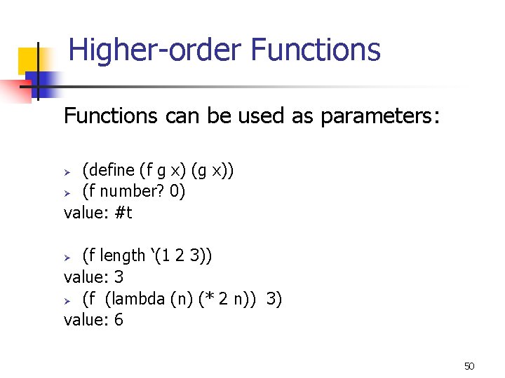Higher-order Functions can be used as parameters: (define (f g x) (g x)) (f