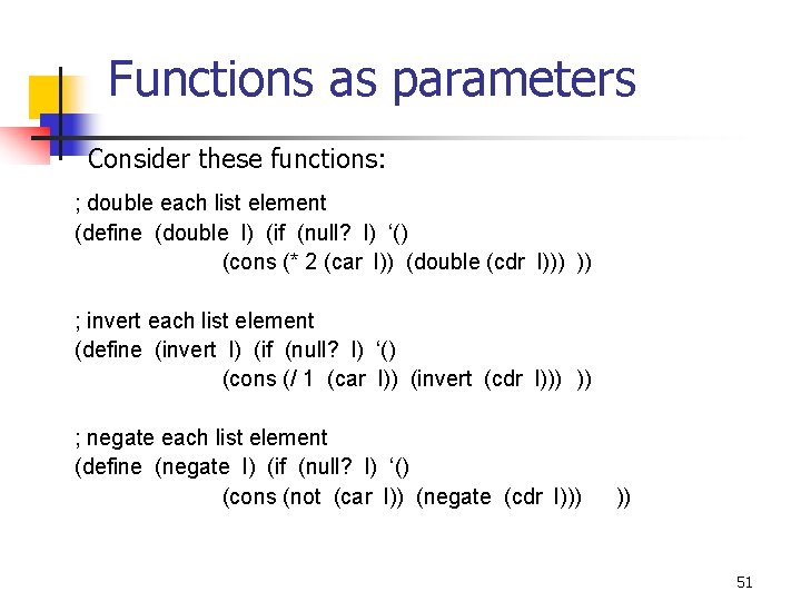 Functions as parameters Consider these functions: ; double each list element (define (double l)