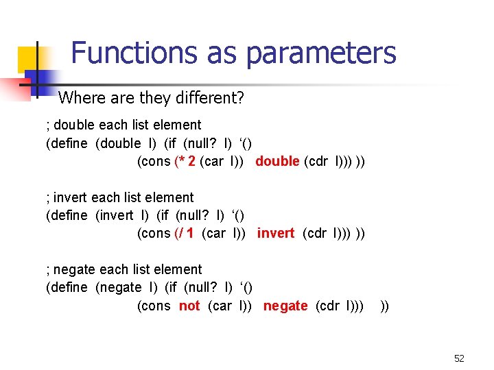 Functions as parameters Where are they different? ; double each list element (define (double