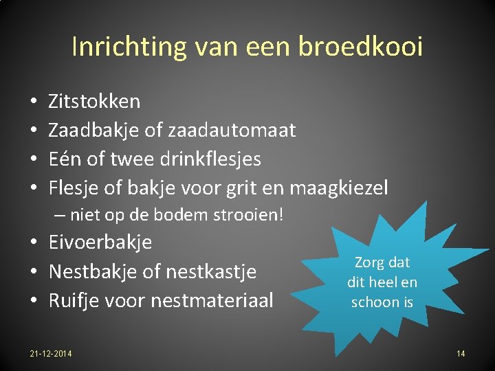 Inrichting van een broedkooi • • Zitstokken Zaadbakje of zaadautomaat Eén of twee drinkflesjes