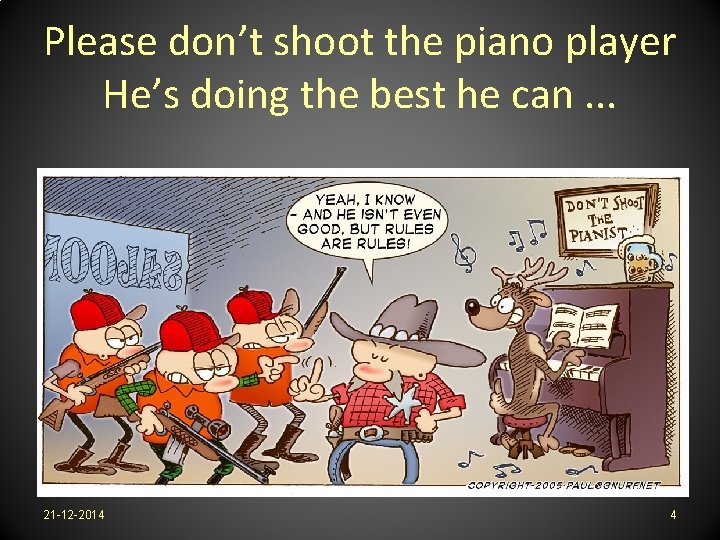 Please don’t shoot the piano player He’s doing the best he can. . .