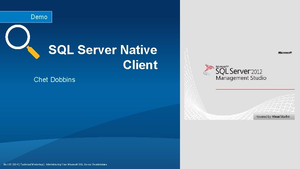 Demo SQL Server Native Client Chet Dobbins Esri UC 2014 | Technical Workshop |