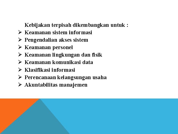 Ø Ø Ø Ø Kebijakan terpisah dikembangkan untuk : Keamanan sistem informasi Pengendalian akses