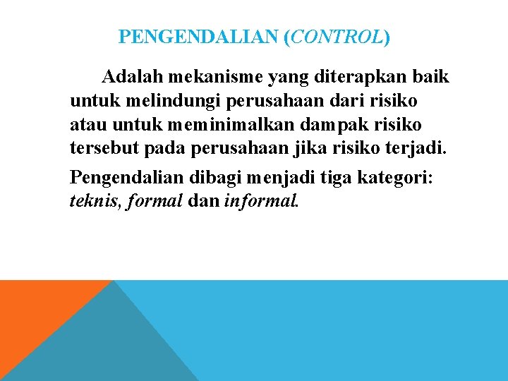 PENGENDALIAN (CONTROL) Adalah mekanisme yang diterapkan baik untuk melindungi perusahaan dari risiko atau untuk