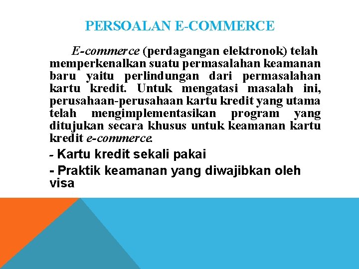 PERSOALAN E-COMMERCE E-commerce (perdagangan elektronok) telah memperkenalkan suatu permasalahan keamanan baru yaitu perlindungan dari