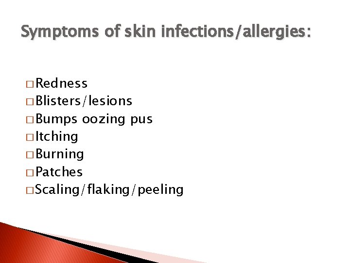 Symptoms of skin infections/allergies: � Redness � Blisters/lesions � Bumps � Itching oozing pus